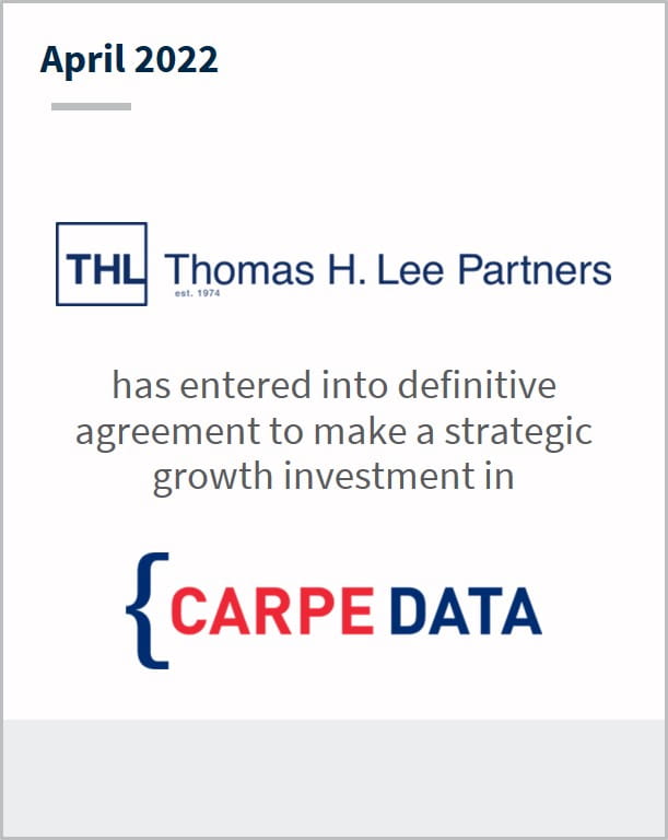 April 2022 Thomas H. Lee Partners has entered into a definitive agreement to make strategic growth investment in Carpe Data
